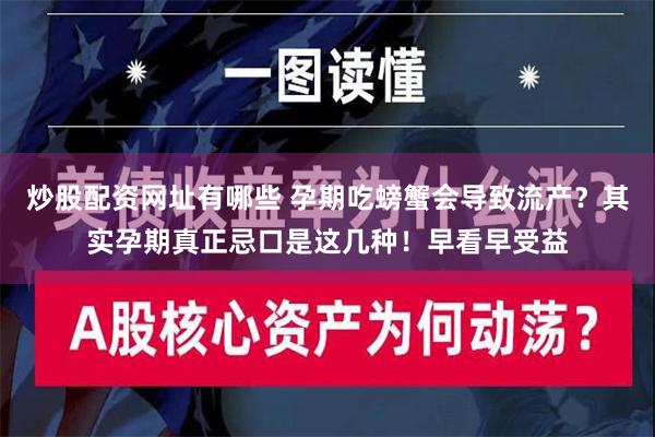 炒股配资网址有哪些 孕期吃螃蟹会导致流产？其实孕期真正忌口是这几种！早看早受益