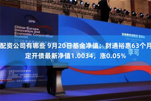 配资公司有哪些 9月20日基金净值：财通裕惠63个月定开债最新净值1.0034，涨0.05%