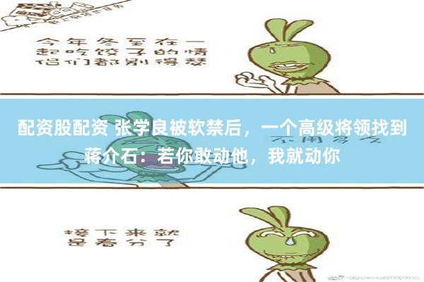 配资股配资 张学良被软禁后，一个高级将领找到蒋介石：若你敢动他，我就动你