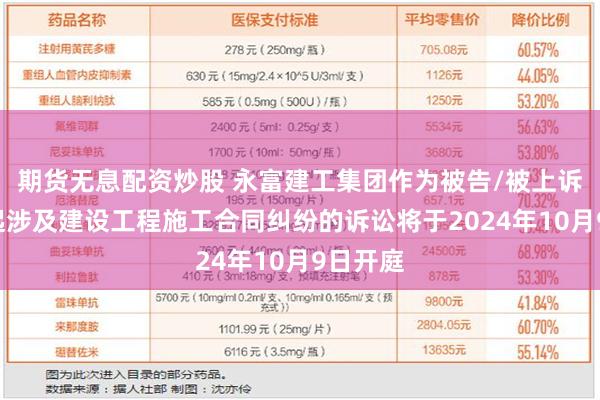 期货无息配资炒股 永富建工集团作为被告/被上诉人的1起涉及建设工程施工合同纠纷的诉讼将于2024年10月9日开庭