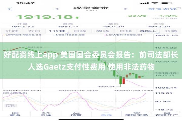 好配资线上app 美国国会委员会报告：前司法部长人选Gaetz支付性费用 使用非法药物