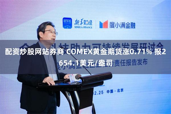 配资炒股网站券商 COMEX黄金期货涨0.71% 报2654.1美元/盎司