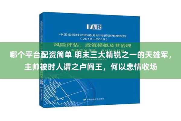 哪个平台配资简单 明末三大精锐之一的天雄军，主帅被时人谓之卢阎王，何以悲情收场