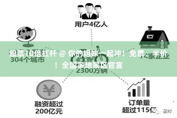 股票10倍杠杆 @ 你的姐妹一起冲！免票、半价！全国多地景区官宣